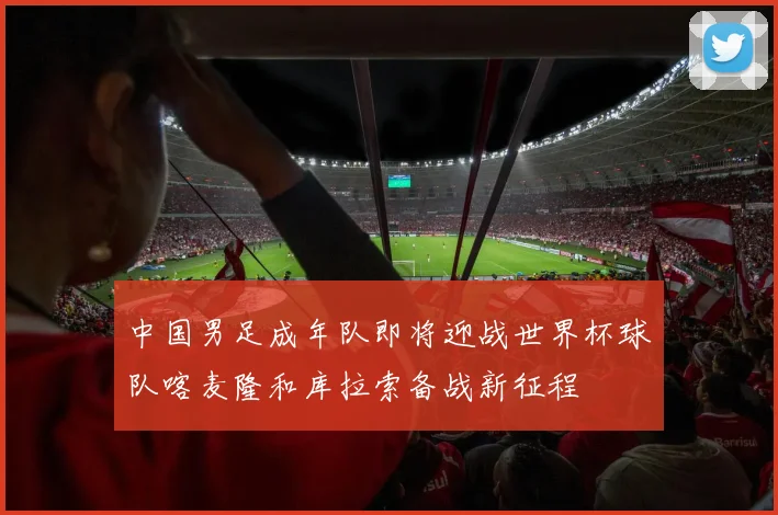 中国男足成年队即将迎战世界杯球队喀麦隆和库拉索备战新征程